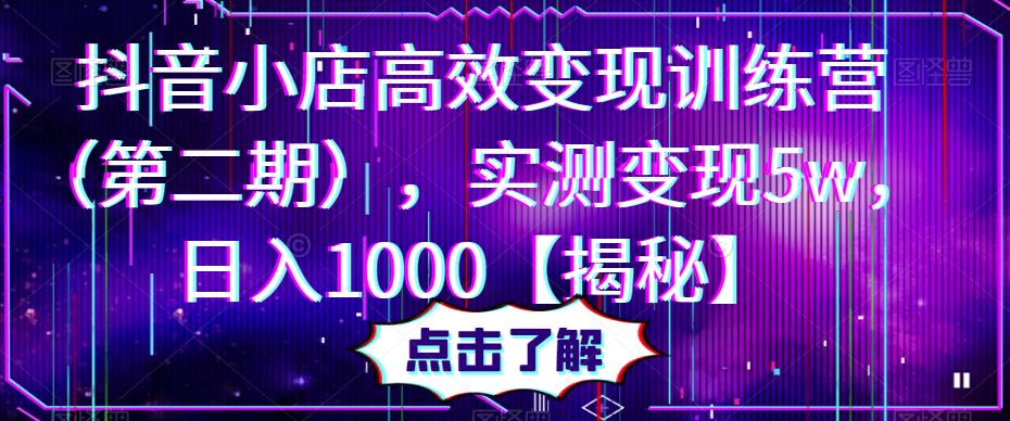 抖音小店高效变现训练营（第二期），实测变现5w，日入1000【揭秘】-秀人资源网