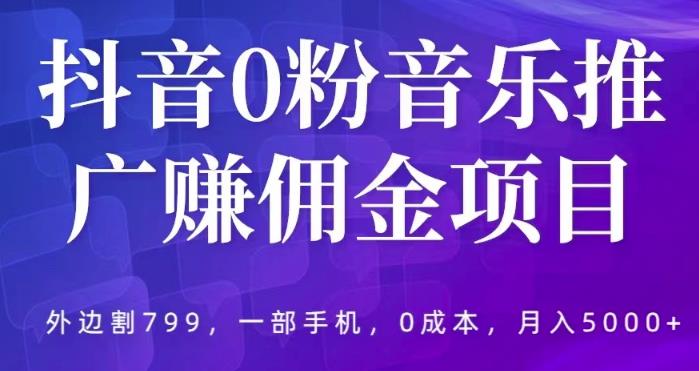 抖音0粉音乐推广赚佣金项目，外边割799，一部手机0成本就可操作，月入5000+-秀人资源网