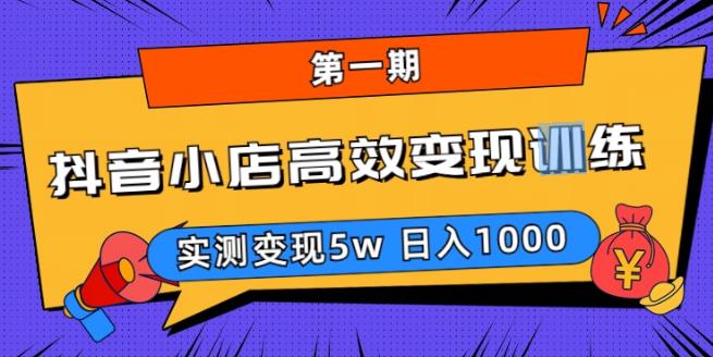抖音小店高效变现训练营（第一期）,实测变现5w，日入1000【揭秘】-秀人资源网