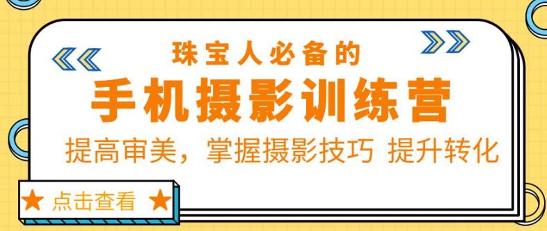 珠宝人必备的手机摄影训练营第7期：提高审美，掌握摄影技巧提升转化-整合资源网