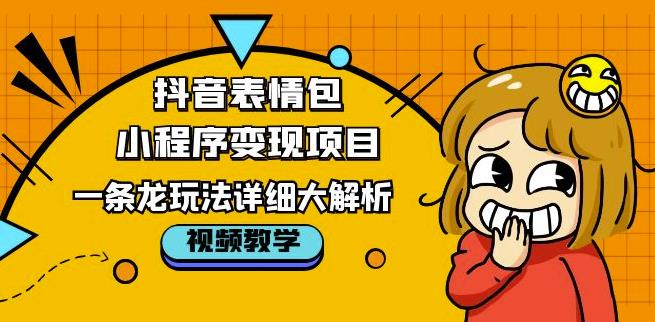 抖音表情包小程序变现项目，一条龙玩法详细大解析，视频版学习！-秀人资源网