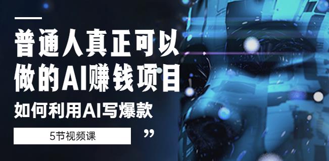普通人真正可以做的AI赚钱项目-如何利用AI写爆款（5节视频课）-秀人资源网