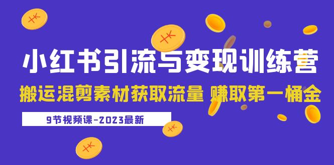 2023小红书引流与变现训练营：搬运混剪素材获取流量 赚取第一桶金（9节课）-秀人资源网