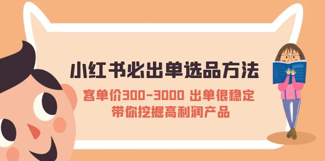 小红书必出单选品方法：客单价300-3000 出单很稳定 带你挖掘高利润产品-整合资源网