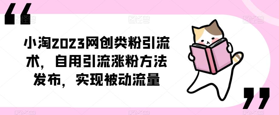 ​小淘2023网创类粉引流术，自用引流涨粉方法发布，实现被动流量-整合资源网