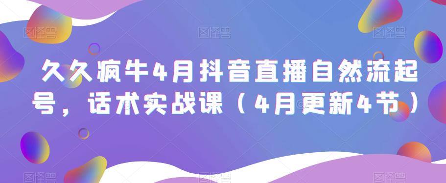 久久疯牛4月抖音直播纯自然流起号，话术实战课（4月更新4节）-秀人资源网