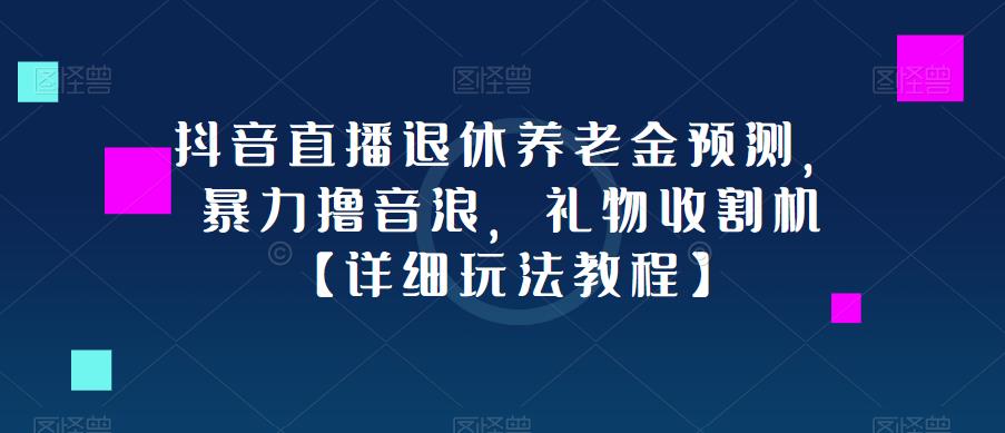抖音直播退休养老金预测，暴力撸音浪，礼物收割机-秀人资源网