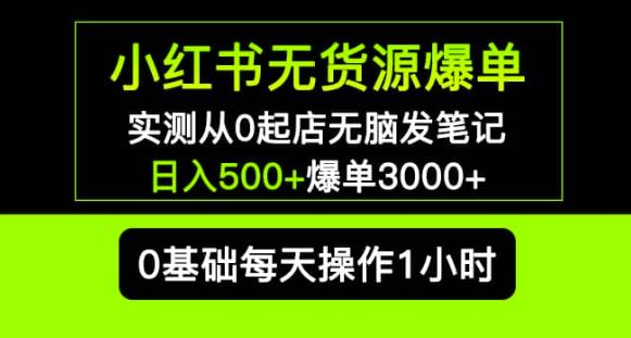 小红书无货源爆单实测从0起店无脑发笔记爆单3000+长期项目可多店-秀人资源网