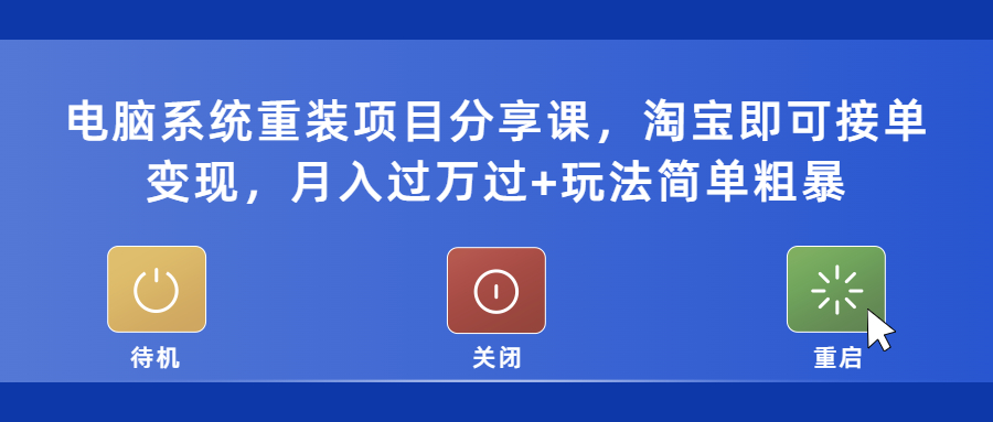 电脑系统重装项目分享课，淘宝即可接单变现，月入过万过+玩法简单粗暴-秀人资源网