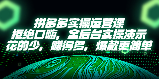 拼多多实操运营课：拒绝口嗨，全后台实操演示，花的少，赚得多，爆款更简单-秀人资源网