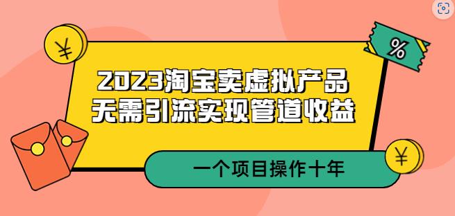 2023淘宝卖虚拟产品，无需引流实现管道收益一个项目能操作十年-整合资源网