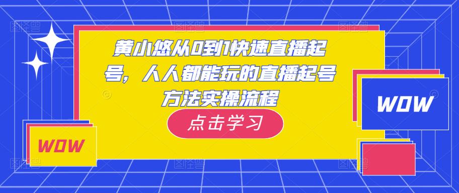 黄小悠从0到1快速直播起号，人人都能玩的直播起号方法实操流程-秀人资源网