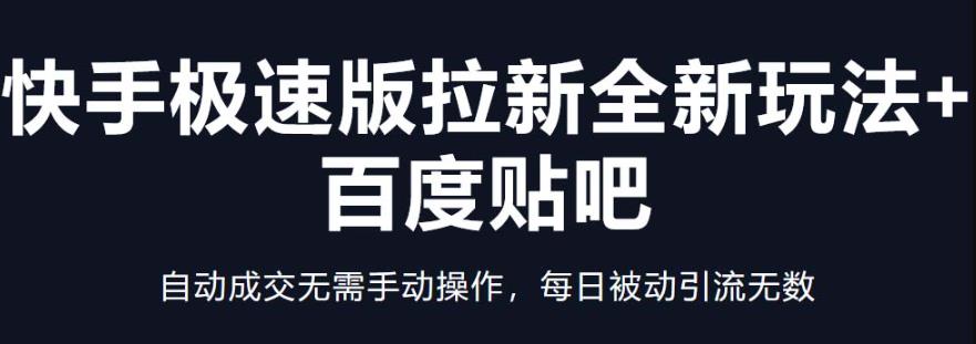 快手极速版拉新全新玩法+百度贴吧=自动成交无需手动操作，每日被动引流无数-秀人资源网