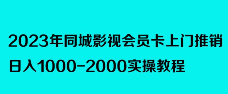 2023年同城影视会员卡上门推销，日入1000-2000实操教程-秀人资源网