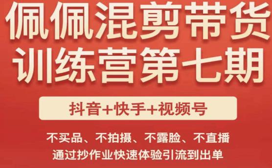 佩佩·短视频混剪带货训练营第七期，不买品、不拍摄、不露脸、不直播，通过抄作业快速体验引流到出单-秀人资源网