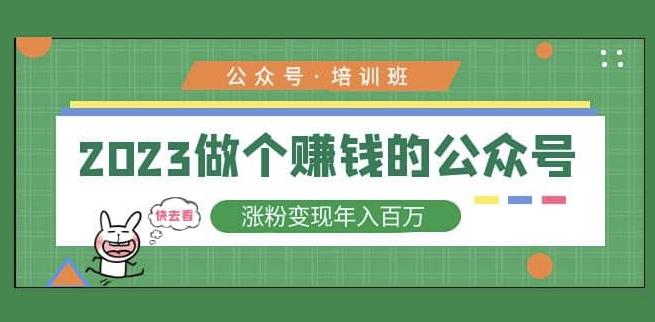 2023公众号培训班，2023做个赚钱的公众号，涨粉变现年入百万！-整合资源网
