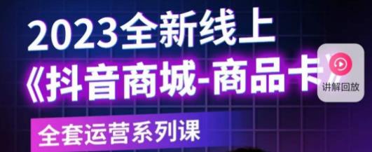 老陶电商·抖音商城商品卡，​2023全新线上全套运营系列课-秀人资源网