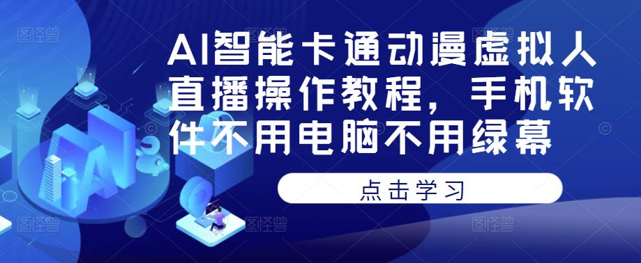 AI智能卡通动漫虚拟人直播操作教程，手机软件不用电脑不用绿幕-秀人资源网