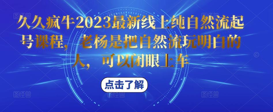 久久疯牛2023最新线上纯自然流起号课程，老杨是把自然流玩明白的人，可以闭眼上车-秀人资源网