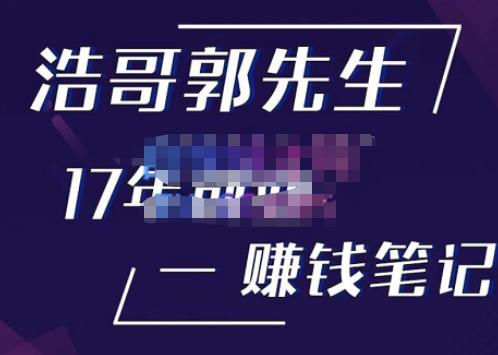 浩哥郭先生17年创业赚米笔记，打开你对很多东西的认知，让你知道原来赚钱或创业不单单是发力就行-秀人资源网