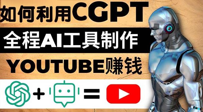 如何全程利用ChatGPT和AI工具自动化制作YouTube赚钱视频，月赚10000美元以上-秀人资源网
