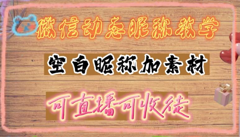 微信动态昵称设置方法，可抖音直播引流，日赚上百【详细视频教程+素材】-秀人资源网