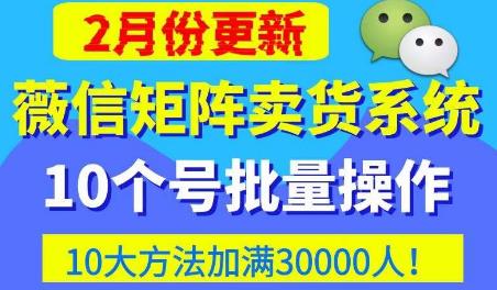 微信矩阵卖货系统，多线程批量养10个微信号，10种加粉落地方法，快速加满3W人卖货！-秀人资源网
