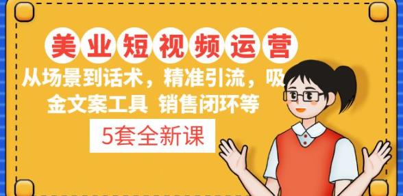 5套·美业短视频运营课从场景到话术·精准引流·吸金文案工具·销售闭环等-整合资源网