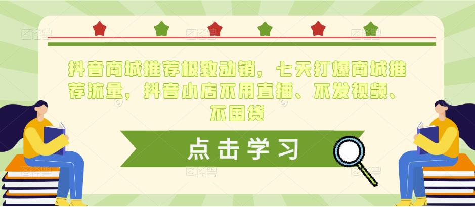 抖音商城推荐极致动销，七天打爆商城推荐流量，抖音小店不用直播、不发视频、不囤货-秀人资源网