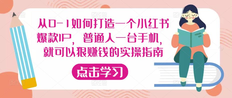 从0-1如何打造一个小红书爆款IP，普通人一台手机，就可以狠赚钱的实操指南-秀人资源网