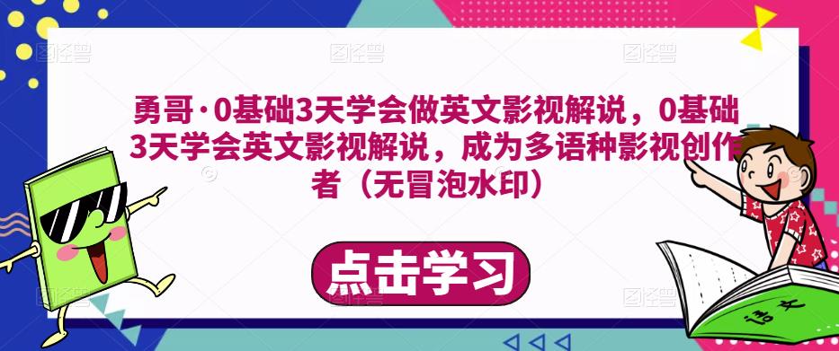 勇哥·0基础3天学会做英文影视解说，0基础3天学会英文影视解说，成为多语种影视创作者-整合资源网