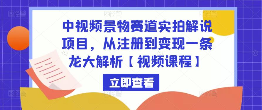 中视频景物赛道实拍解说项目，从注册到变现一条龙大解析-秀人资源网