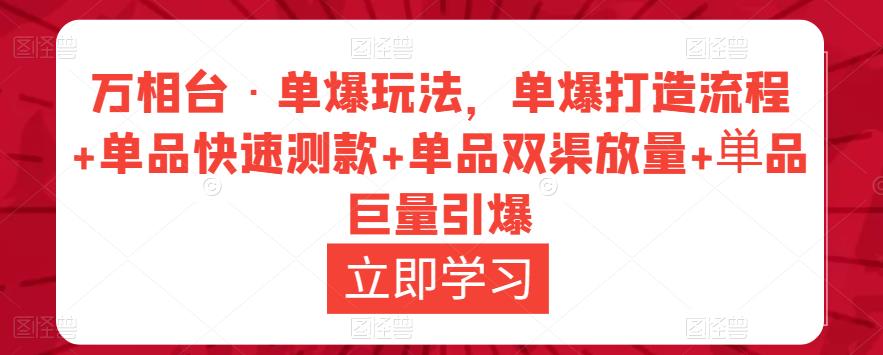 万相台·单爆玩法，单爆打造流程+单品快速测款+单品双渠放量+単品巨量引爆-整合资源网