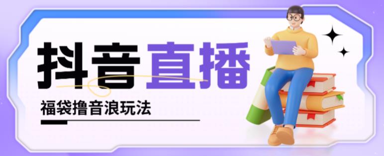 抖音暴力福袋撸音浪玩法，小白直接干，每天几百+【详细视频教程】-秀人资源网