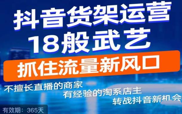 抖音电商新机会，抖音货架运营18般武艺，抓住流量新风口-秀人资源网