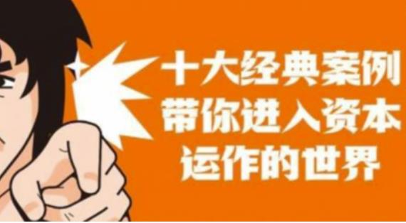 资本运作课程，并购、借壳、资本运作，十大经典案例带你真正进入资本运作的世界-秀人资源网