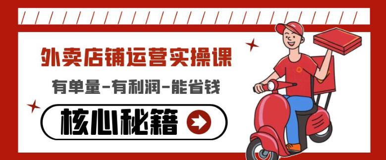 外卖店铺运营实操课：有单量-有利润-能省钱，核心秘籍无保留分享-秀人资源网