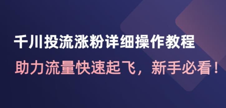 千川投流涨粉详细操作教程：助力流量快速起飞，新手必看！-秀人资源网