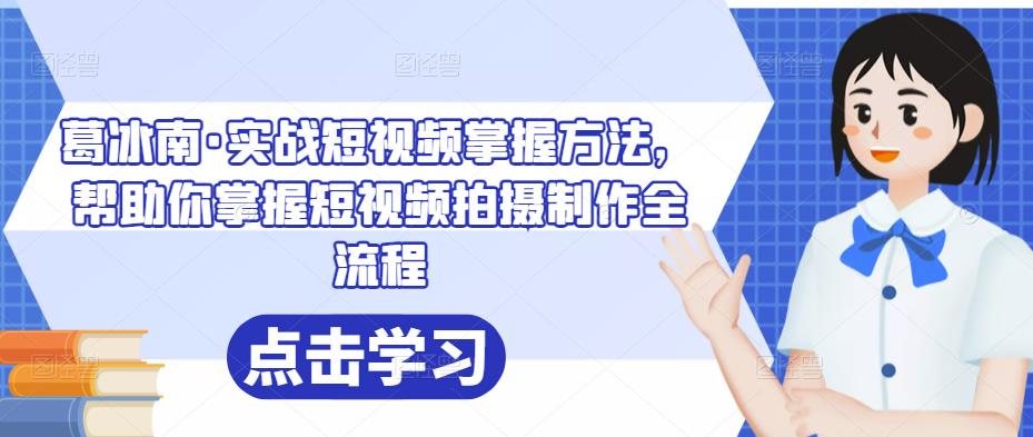 葛冰南·实战短视频掌握方法，帮助你掌握短视频拍摄制作全流程-秀人资源网