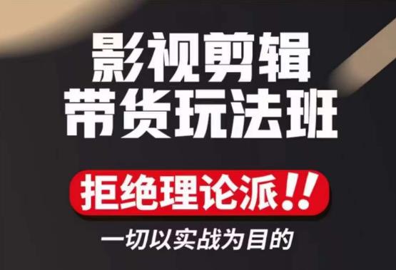 影视剪辑带货实操课，拒绝理论派，一切以实战为目的-秀人资源网