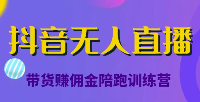 抖音无人直播带货赚佣金陪跑训练营，从0开始看完就能实操，日赚5000元（价值6980元）-秀人资源网