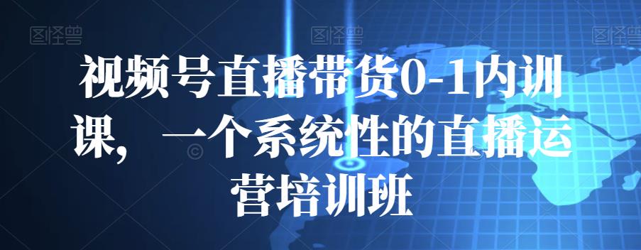 视频号直播带货0-1内训课，一个系统性的直播运营培训班-秀人资源网