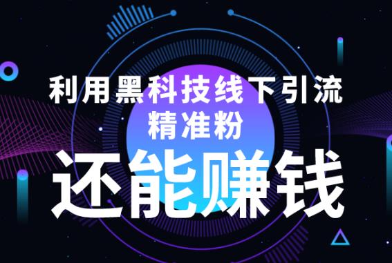 利用黑科技线下精准引流，还能赚钱【视频+文档】-秀人资源网