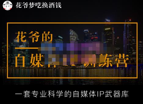 花爷的自媒体IP训练营(12期)，一套全新的“公域引流，私域成交”IP打法，直接带走-秀人资源网