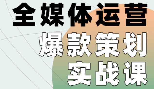全媒体运营爆款策划实战课，全案例手把手带练，能陪你一起跑的策划私教课-秀人资源网
