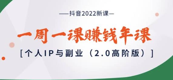 抖音2022新课：一周一课赚钱年课：个人IP与副业（2.0高阶版）-秀人资源网