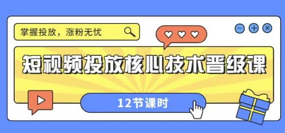 短视频投放核心技术晋级课：掌握投放，涨粉无忧（12节课时）-秀人资源网