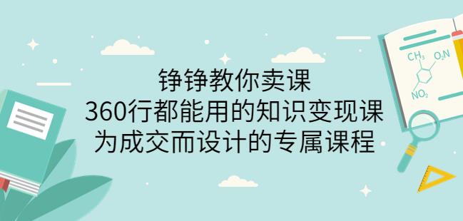 薛辉旗下铮铮教你卖课：360行都能用的知识变现课，为成交而设计的专属课程-价值2980-秀人资源网