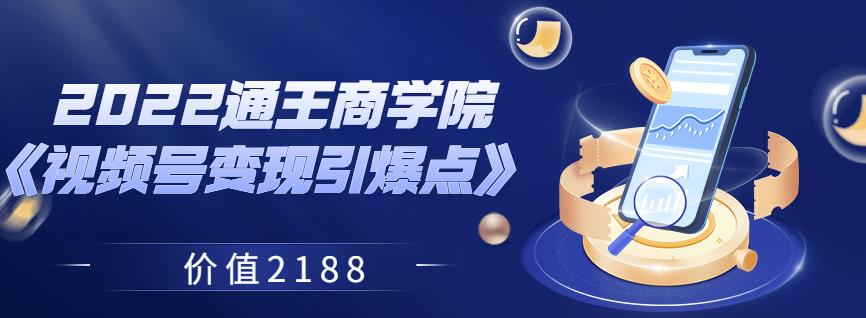 2022通王商学院《视频号变现引爆点》价值2188-秀人资源网