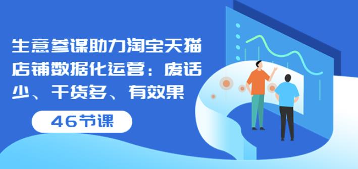 生意参谋助力淘宝天猫店铺数据化运营：废话少、干货多、有效果（46节课）-秀人资源网